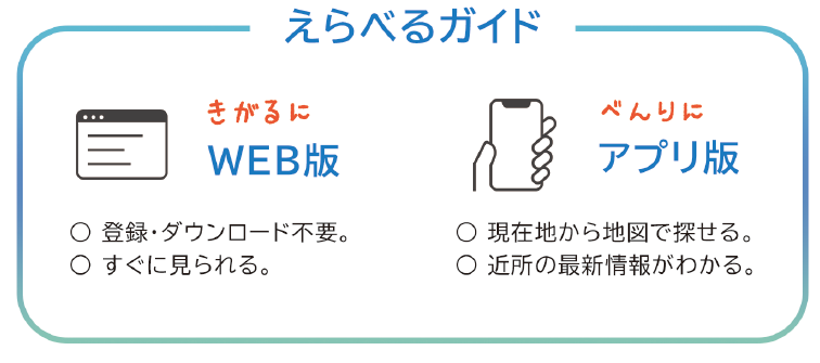 えらべるガイド　気軽にウェブ版は登録・ダウンロード不要ですぐに見られます。便利にアプリ版は現在tから地図で探せ、近所の最新情報がわかります。