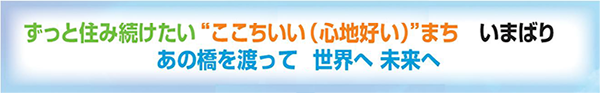 ずっと住み続けたい　ここちいいまちいまばり　あの橋を渡って　世界へ　未来へ